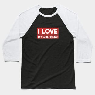 I love my girlfriend Baseball T-Shirt